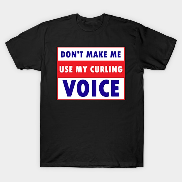 Don't make me use my curling voice T-Shirt by Calisi